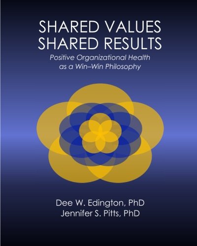 shared values shared results positive organizational health as a win win philosophy 1st edition dee w.