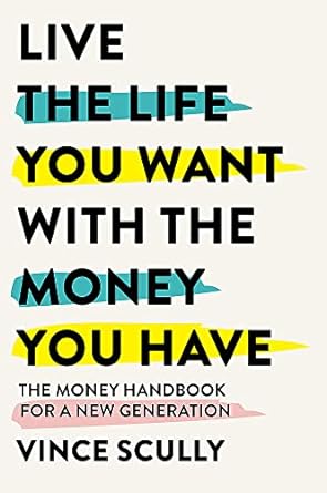 live the life you want with the money you have the money for a new generation 1st edition vince scully
