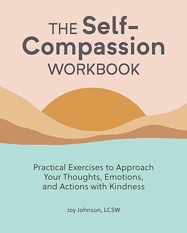 the self compassion workbook practical exercises to approach your thoughts emotions and actions with kindness
