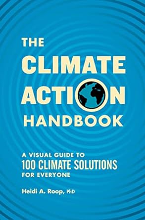 the climate action handbook a visual guide to 100 climate solutions for everyone 1st edition heidi roop
