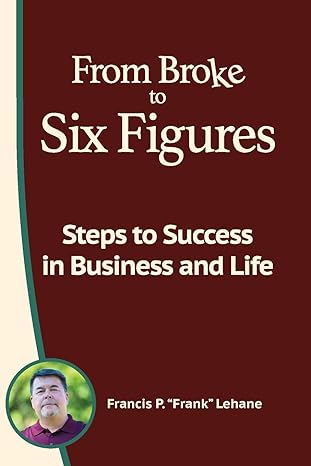 from broke to six figures steps to success in business and life 1st edition francis p lehane 173475284x,