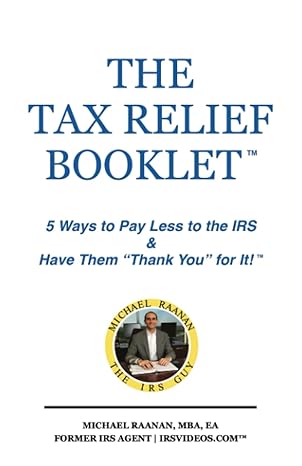 the tax relief booklet 5 ways to pay less to the irs and have them thank you for it 1st edition michael