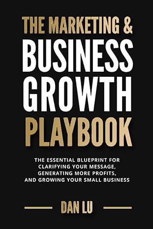 the marketing and business growth playbook the essential blueprint for clarifying your message generating