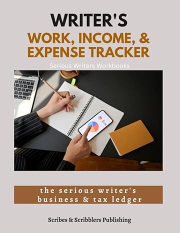 writers work income and expense tracker the serious writers business and tax ledger 1st edition scribes and
