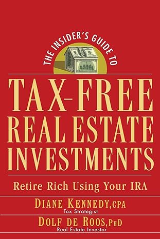 the insiders guide to tax free real estate retire rich using your ira 1st edition diane kennedy, dolf de roos