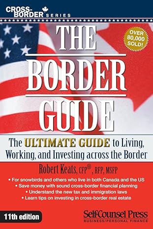 the border guide the ultimate guide to living working and investing across the border 11th edition robert