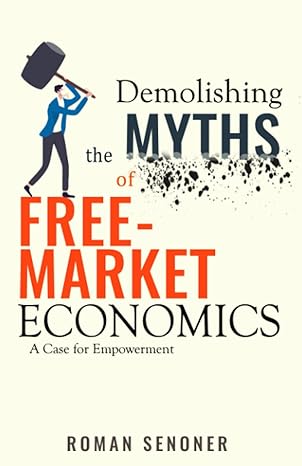 demolishing the myths of free market economics a case for empowerment 1st edition roman senoner 8844284571,