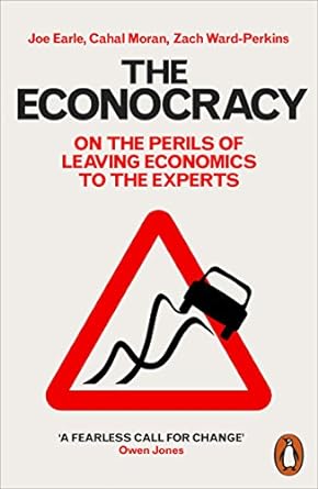the econocracy on the perils of leaving economics to the experts 1st edition joe earle ,cahal moran ,zach