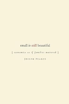 small is still beautiful economics as if families mattered 1st edition joseph pearce 1933859059,