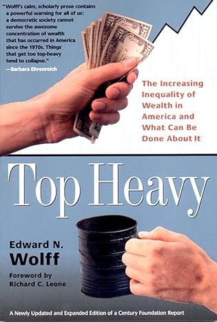 top heavy the increasing inequality of wealth in america and what can be done about it 1st edition edward n.