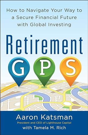 retirement gps how to navigate your way to a secure financial future with global investing 1st edition aaron