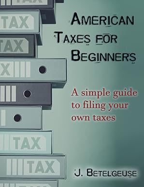 american taxes for beginners a simple guide to filing your own taxes 1st edition jorge garcialonso, jorge