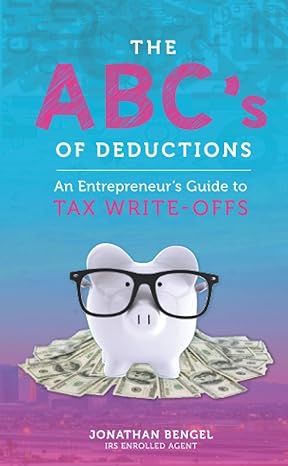 the abcs of deductions an entrepreneurs guide to tax write offs 1st edition jonathan bengel 979-8674007357