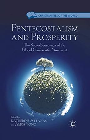 pentecostalism and prosperity the socio economics of the global charismatic movement 1st edition k. attanasi