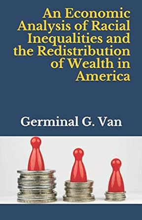 an economic analysis of racial inequalities and the redistribution of wealth in america 1st edition germinal
