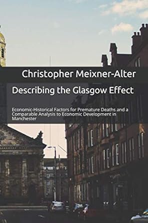 Describing The Glasgow Effect Economic Historical Factors For Premature Deaths And A Comparable Analysis To Economic Development In Manchester