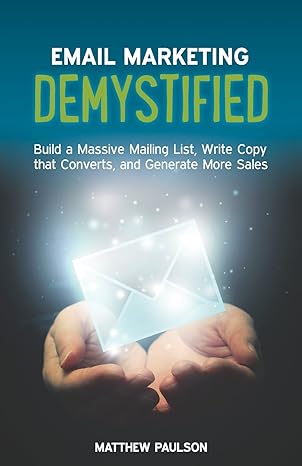 email marketing demystified build a massive mailing list write copy that converts and generate more sales 1st