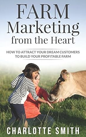 farm marketing from the heart how to attract your dream customers and build your profitable farm 1st edition