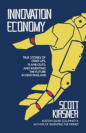 innovation economy true stories of start ups flame outs and inventing the future in new england 1st edition
