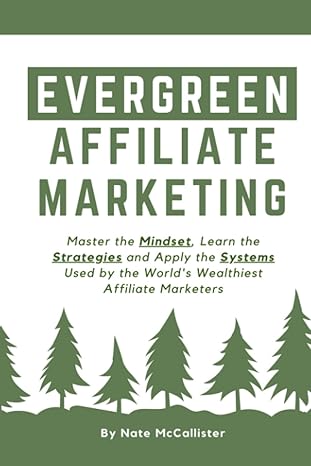 evergreen affiliate marketing master the mindset learn the strategies and apply the systems used by the