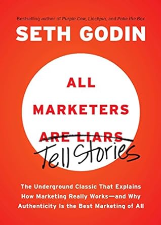 all marketers are liars the underground classic that explains how marketing really works and why authenticity