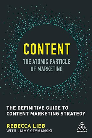 content the atomic particle of marketing the definitive guide to content marketing strategy 1st edition