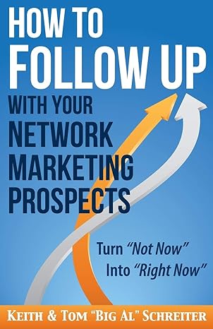 how to follow up with your network marketing prospects turn not now into right now 1st edition keith