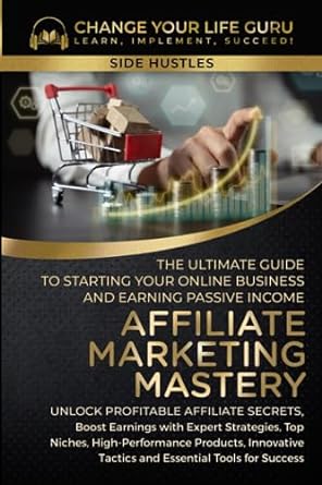 affiliate marketing mastery the ultimate guide to starting your online business and earning passive income
