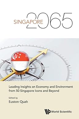 singapore 2065 leading insights on economy and environment from 50 singapore icons and beyond 1st edition