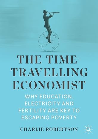 the time travelling economist why education electricity and fertility are key to escaping poverty 1st edition