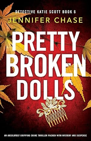 pretty broken dolls an absolutely gripping crime thriller packed with mystery and suspense  jennifer chase