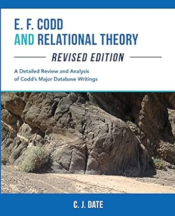 e f codd and relational theory a detailed review and analysis of codds major database writings revised