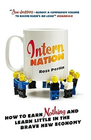 intern nation how to earn nothing and learn little in the brave new economy 1st edition ross perlin