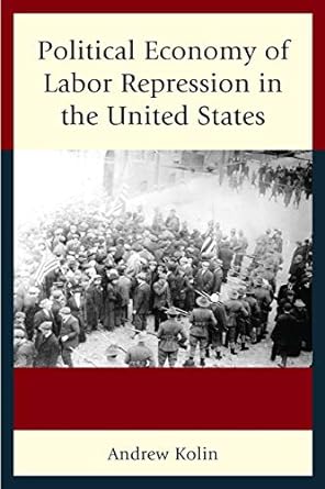 political economy of labor repression in the united states 1st edition andrew kolin 1498524044, 978-1498524049