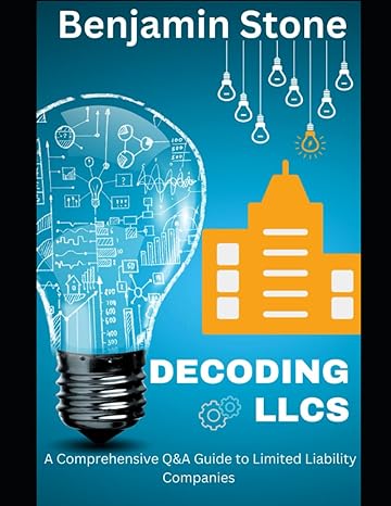 decoding llcs a comprehensive qanda guide to limited liability companies 1st edition benjamin stone
