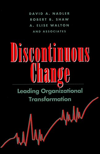 discontinuous change leading organizational transformation 1st edition david a. nadler, robert b. shaw, a.