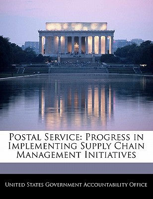 postal service progress in implementing supply chain management initiatives 1st edition united states