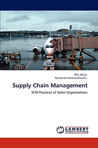 supply chain management scm practices of select organizations 1st edition ravi akula , haripuram