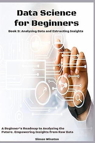 data science for beginners analyzing data and extracting insights book 3 1st edition simon winston