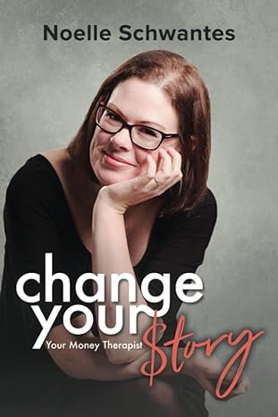 change your story your money terapist 1st edition noelle schwantes 1735385948, 978-1735385945