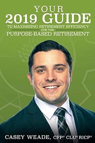 your 2019 guide to maximizing retirement efficiency for the purpose based retirement 1st edition casey weade