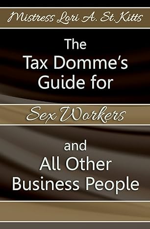 the tax dommes guide for sex workers and all other business people 1st edition mistress lori a. st. kitts