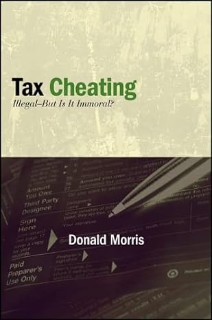 tax cheating illegal but is it immoral 1st edition donald morris 143844270x, 978-1438442709