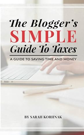 the bloggers simple guide to taxes a guide to saving time and money 1st edition sarah korhnak 197680745x,