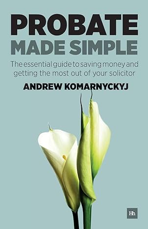 probate made simple the essential guide to saving money and getting the most out of your solicitor 1st
