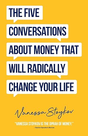the five conversations about money that will radically change your life 1st edition vanessa stoykov