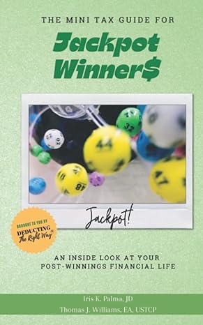 the mini tax guide for jackpot winners an inside look at your post winnings financial life 1st edition iris
