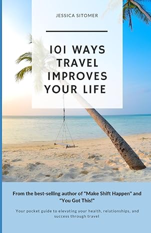 101 ways travel improves your life your pocket guide to elevating your health relationships and success
