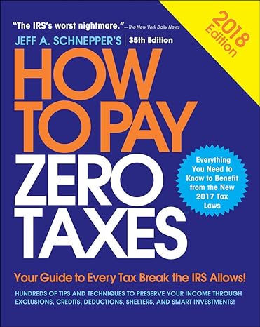 how to pay zero taxes 2018 your guide to every tax break the irs allows 35th edition jeff schnepper