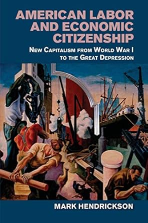 american labor and economic citizenship new capitalism from world war i to the great depression 1st edition